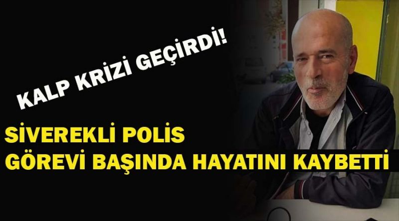 Siverekli polis memuru görev başında hayatını kaybetti