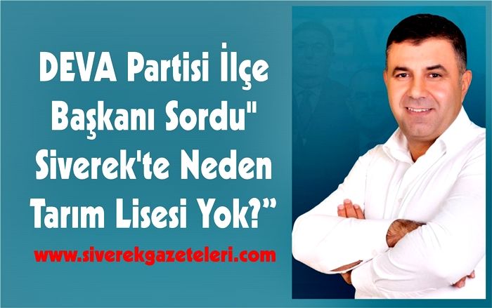 DEVA Partisi İlçe Başkanı Sordu” Siverek’te Neden Tarım Lisesi Yok?”